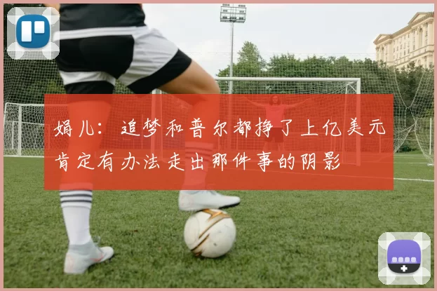 娟儿：追梦和普尔都挣了上亿美元肯定有办法走出那件事的阴影